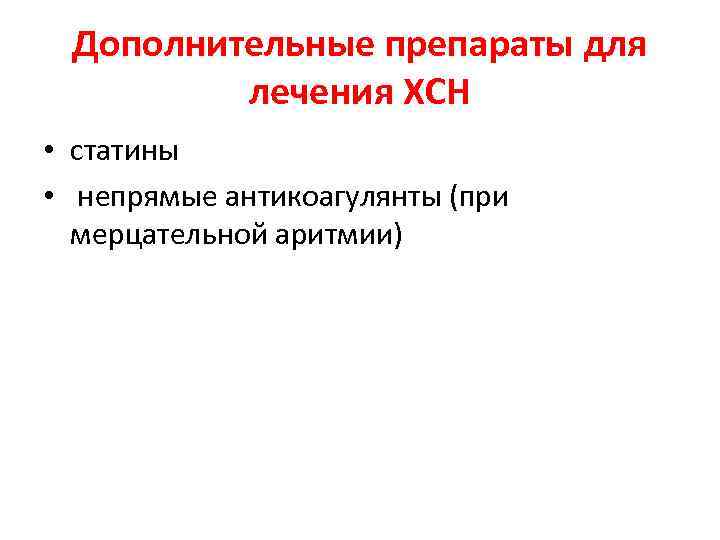 Дополнительные препараты для лечения ХСН • статины • непрямые антикоагулянты (при мерцательной аритмии) 