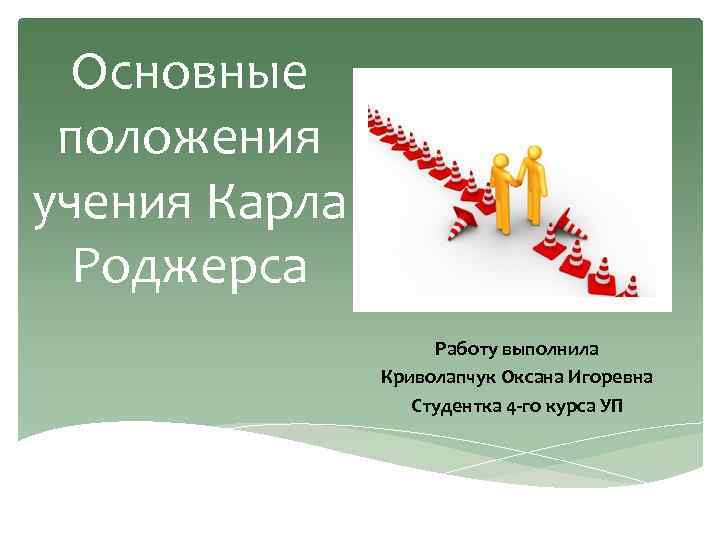 Основные положения учения Карла Роджерса Работу выполнила Криволапчук Оксана Игоревна Студентка 4 -го курса