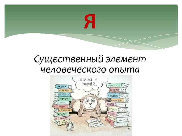 Я Существенный элемент человеческого опыта 