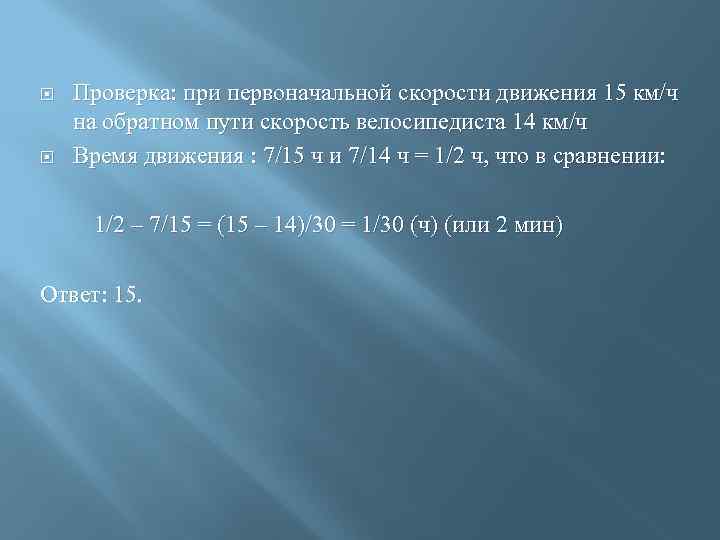  Проверка: при первоначальной скорости движения 15 км/ч на обратном пути скорость велосипедиста 14