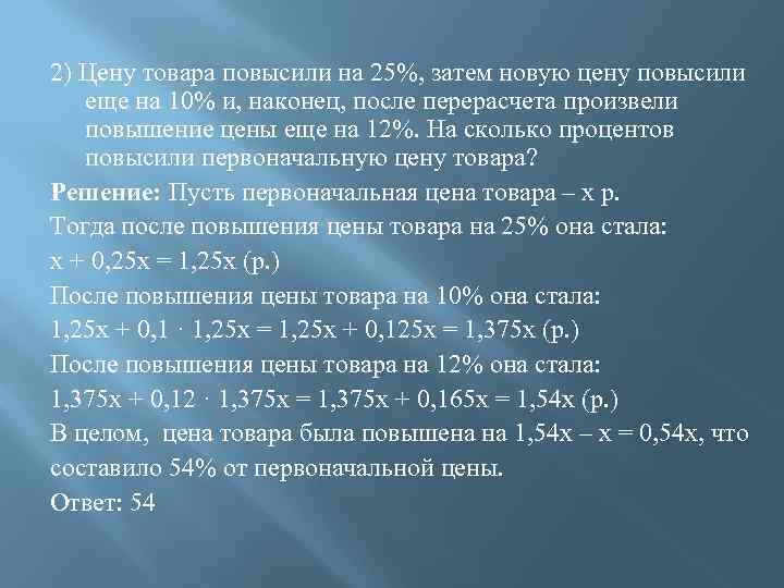2) Цену товара повысили на 25%, затем новую цену повысили еще на 10% и,