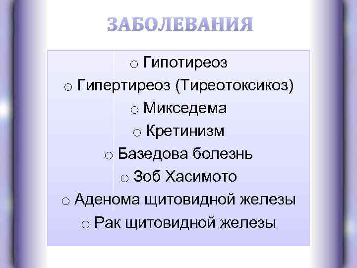 ЗАБОЛЕВАНИЯ o Гипотиреоз o Гипертиреоз (Тиреотоксикоз) o Микседема o Кретинизм o Базедова болезнь o