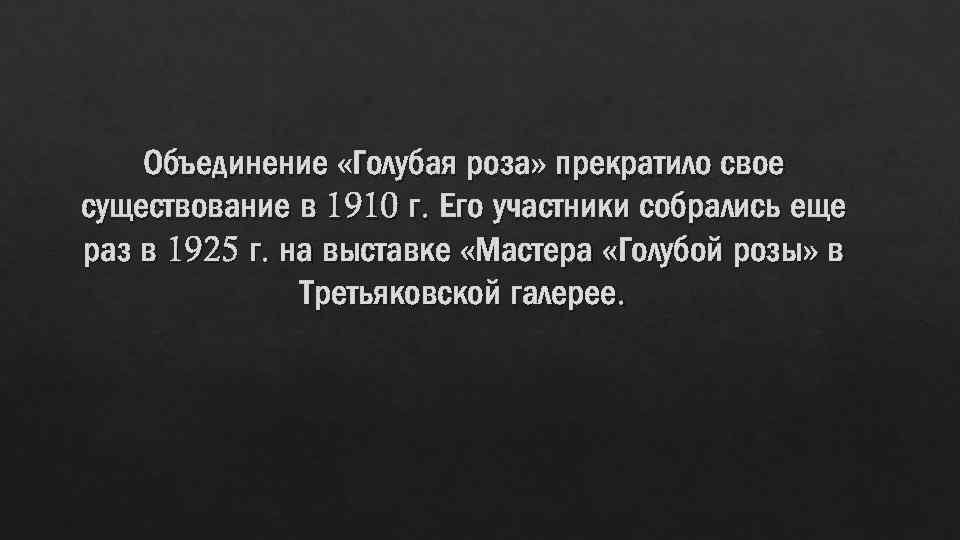 Объединение «Голубая роза» прекратило свое существование в 1910 г. Его участники собрались еще раз