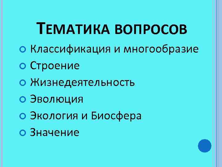 ТЕМАТИКА ВОПРОСОВ Классификация и многообразие Строение Жизнедеятельность Эволюция Экология и Биосфера Значение 