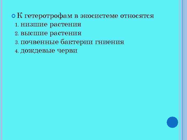  К гетеротрофам в экосистеме относятся 1. низшие растения 2. высшие растения 3. почвенные