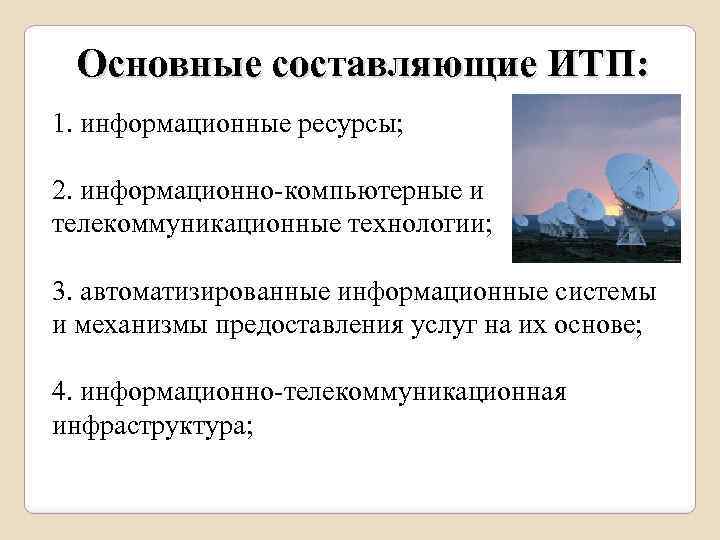 Основные составляющие ИТП: 1. информационные ресурсы; 2. информационно-компьютерные и телекоммуникационные технологии; 3. автоматизированные информационные