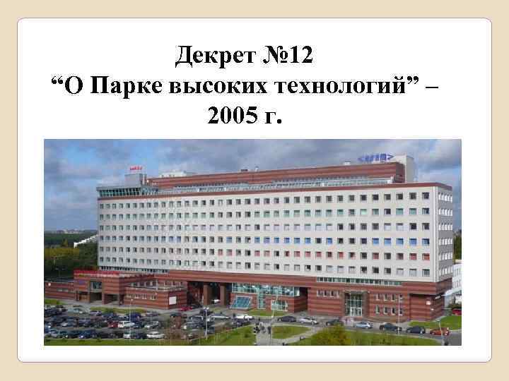 Декрет № 12 “О Парке высоких технологий” – 2005 г. 