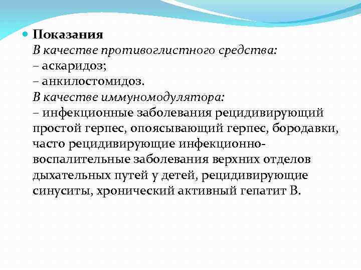  Показания В качестве противоглистного средства: – аскаридоз; – анкилостомидоз. В качестве иммуномодулятора: –