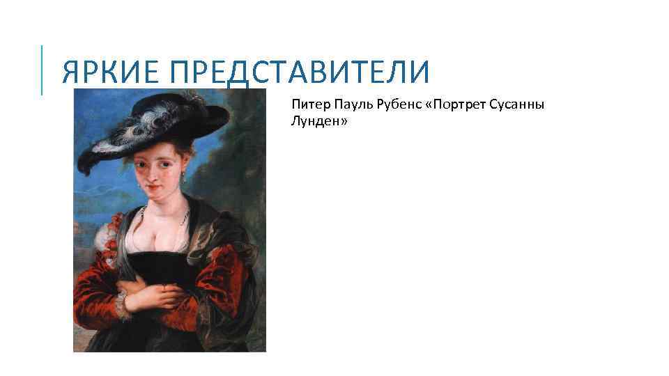 ЯРКИЕ ПРЕДСТАВИТЕЛИ Питер Пауль Рубенс «Портрет Сусанны Лунден» 