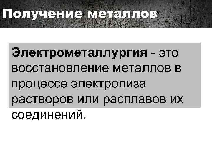 Получение металлов Электрометаллургия - это восстановление металлов в процессе электролиза растворов или расплавов их