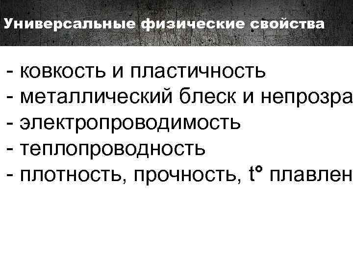 Универсальные физические свойства - ковкость и пластичность - металлический блеск и непрозра - электропроводимость