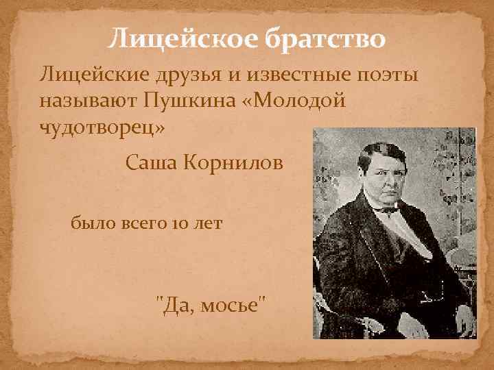 Лицейское братство Лицейские друзья и известные поэты называют Пушкина «Молодой чудотворец» Саша Корнилов было