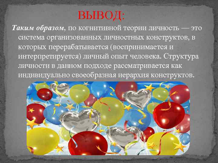 ВЫВОД: Таким образом, по когнитивной теории личность — это система организованных личностных конструктов, в