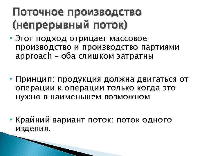 Поточное производство (непрерывный поток) • Этот подход отрицает массовое производство и производство партиями approach