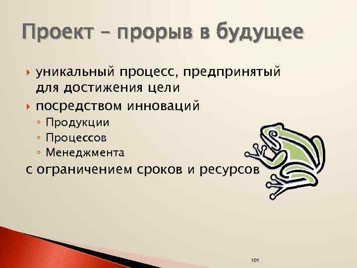 Проект – прорыв в будущее уникальный процесс, предпринятый для достижения цели посредством инноваций ◦