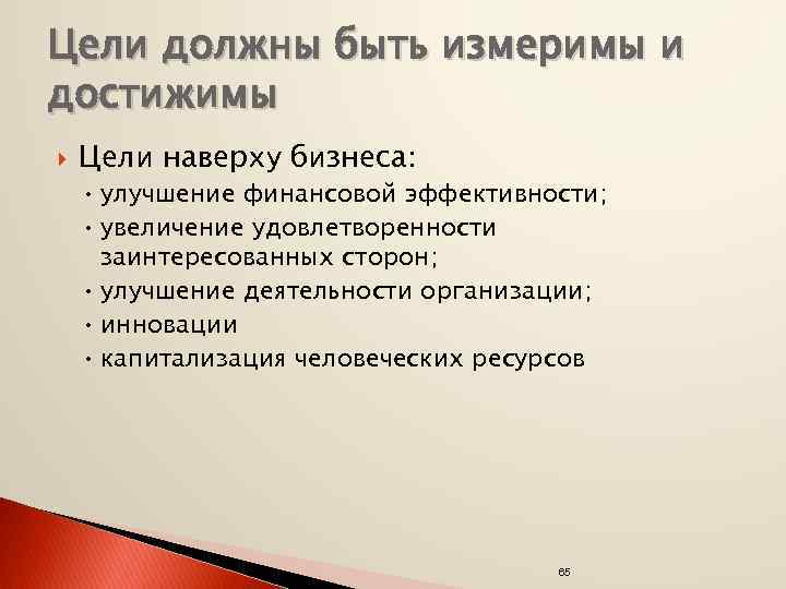 Цели должны быть измеримы и достижимы Цели наверху бизнеса: • улучшение финансовой эффективности; •