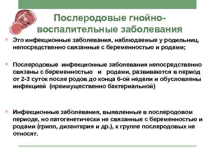 Послеродовые гнойновоспалительные заболевания § Это инфекционные заболевания, наблюдаемые у родильниц, непосредственно связанные с беременностью