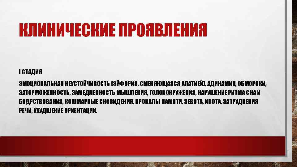 КЛИНИЧЕСКИЕ ПРОЯВЛЕНИЯ I СТАДИЯ ЭМОЦИОНАЛЬНАЯ НЕУСТОЙЧИВОСТЬ (ЭЙФОРИЯ, СМЕНЯЮЩАЯСЯ АПАТИЕЙ), АДИНАМИЯ, ОБМОРОКИ, ЗАТОРМОЖЕННОСТЬ, ЗАМЕДЛЕННОСТЬ МЫШЛЕНИЯ,