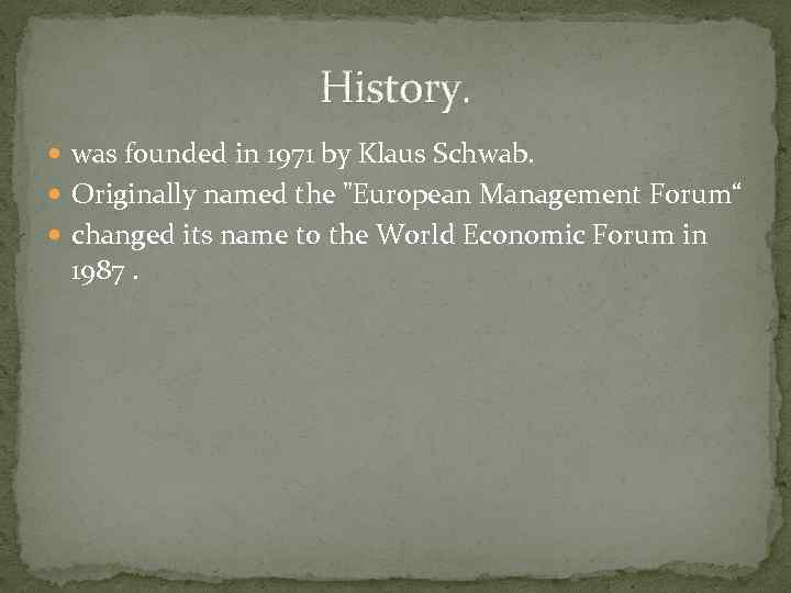 History. was founded in 1971 by Klaus Schwab. Originally named the "European Management Forum“