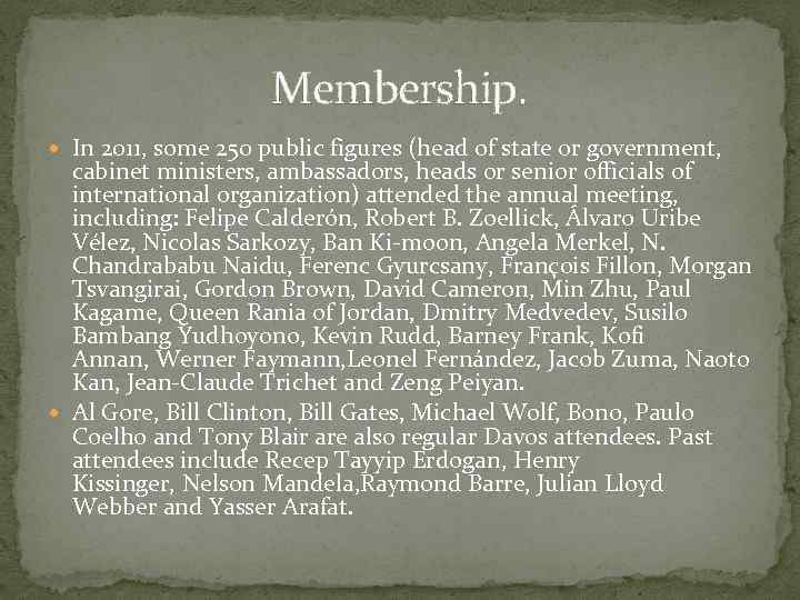 Membership. In 2011, some 250 public figures (head of state or government, cabinet ministers,