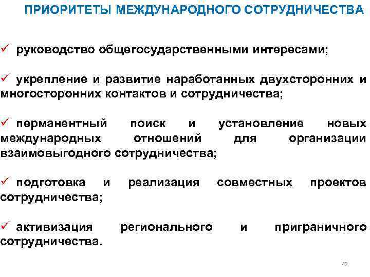 ПРИОРИТЕТЫ МЕЖДУНАРОДНОГО СОТРУДНИЧЕСТВА ü руководство общегосударственными интересами; ü укрепление и развитие наработанных двухсторонних и