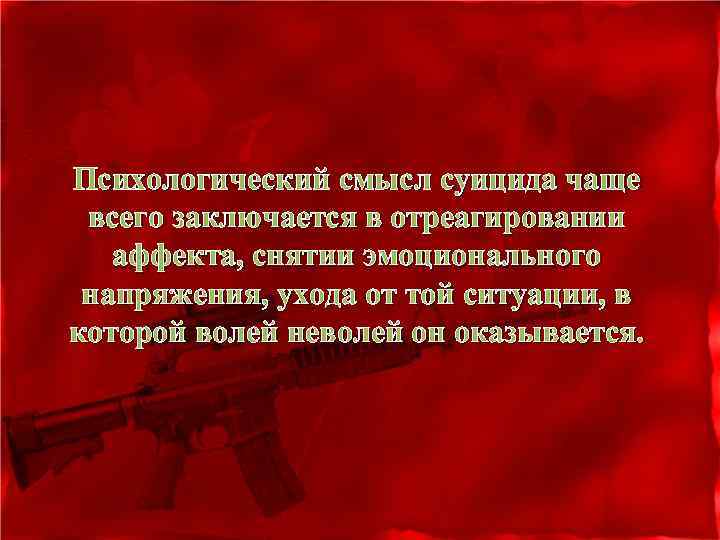 Психологический смысл суицида чаще всего заключается в отреагировании аффекта, снятии эмоционального напряжения, ухода от