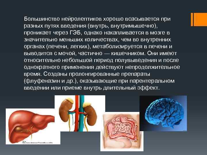 Большинство нейролептиков хорошо всасывается при разных путях введения (внутрь, внутримышечно), проникает через ГЭБ, однако