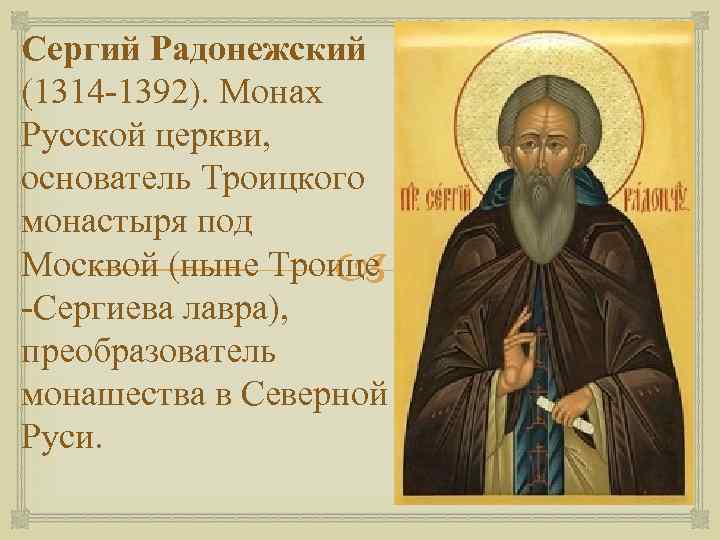 Сергий Радонежский (1314 -1392). Монах Русской церкви, основатель Троицкого монастыря под Москвой (ныне Троице
