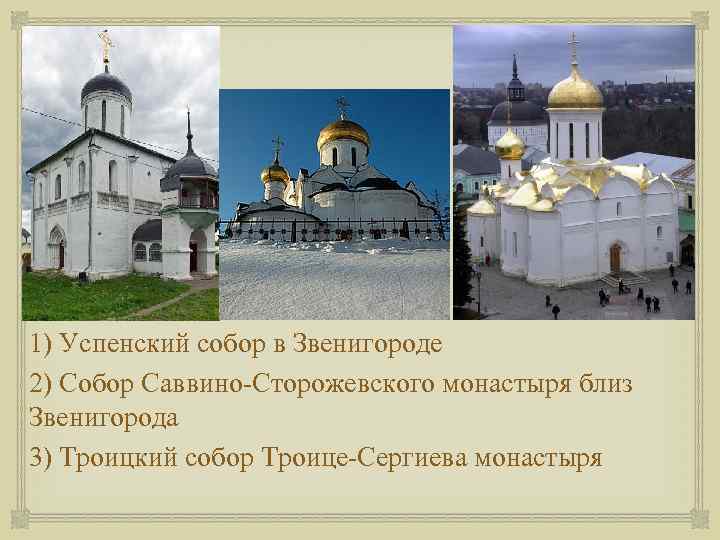  1) Успенский собор в Звенигороде 2) Собор Саввино-Сторожевского монастыря близ Звенигорода 3) Троицкий