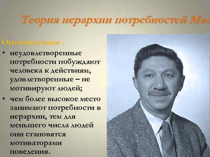 Теория иерархии потребностей Мас Основные идеи : • неудовлетворенные потребности побуждают человека к действиям,