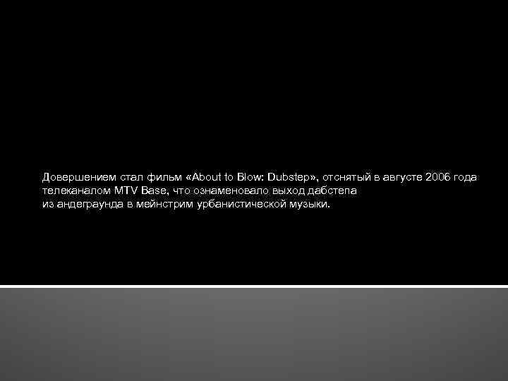Довершением стал фильм «About to Blow: Dubstep» , отснятый в августе 2006 года телеканалом