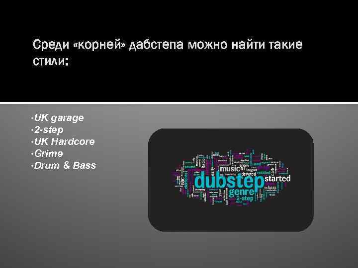 Среди «корней» дабстепа можно найти такие стили: • UK garage • 2 -step •