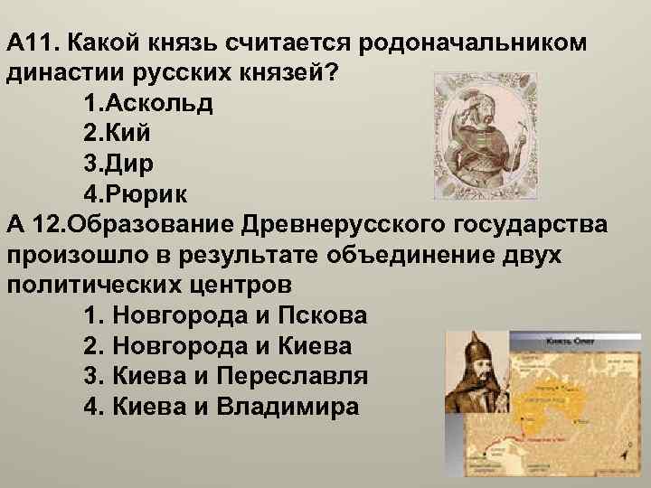 А 11. Какой князь считается родоначальником династии русских князей? 1. Аскольд 2. Кий 3.