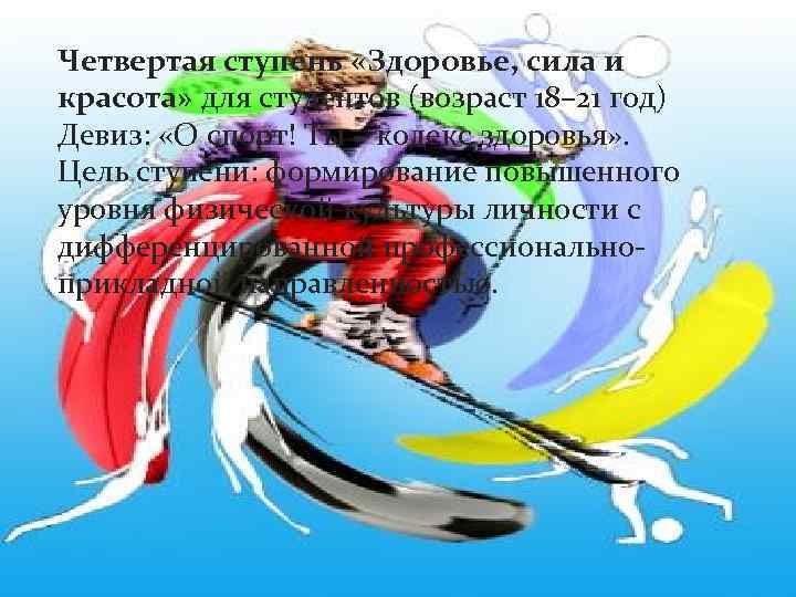 Четвертая ступень «Здоровье, сила и красота» для студентов (возраст 18– 21 год) Девиз: «О