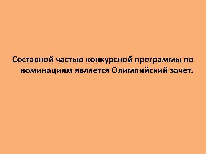 Составной частью конкурсной программы по номинациям является Олимпийский зачет. 