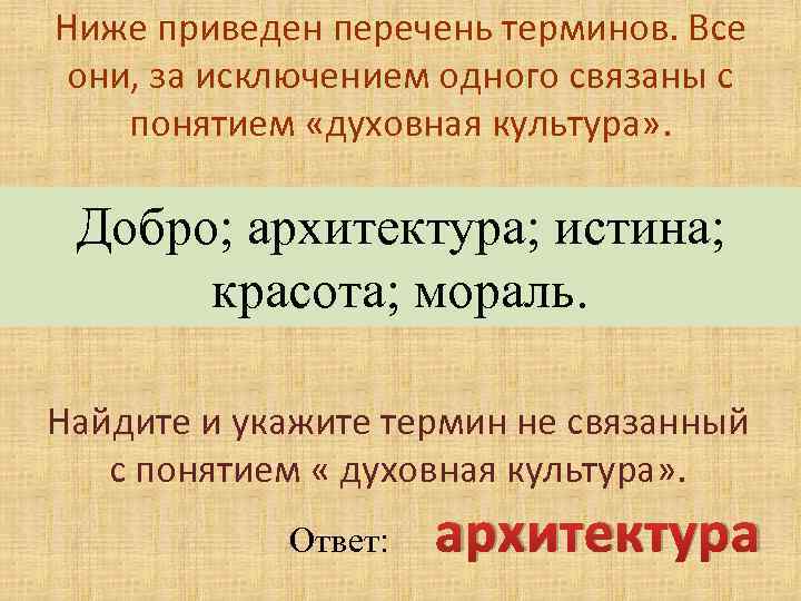 Ниже приведен перечень терминов. Все они, за исключением одного связаны с понятием «духовная культура»