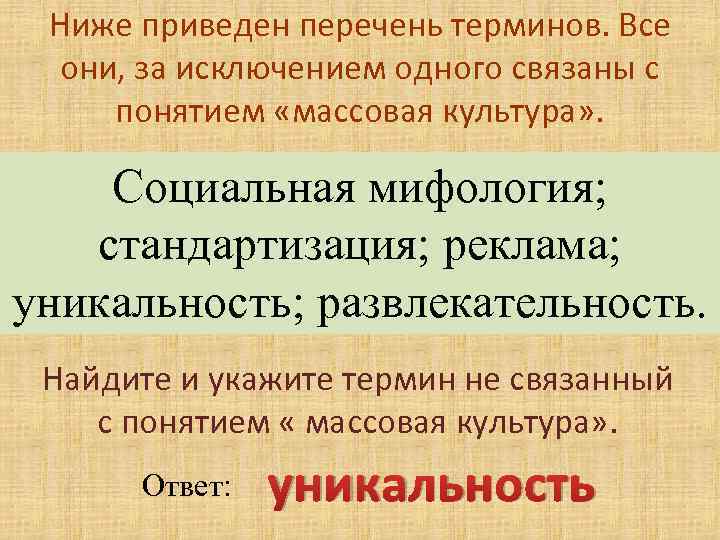 Ниже приведен перечень терминов. Все они, за исключением одного связаны с понятием «массовая культура»