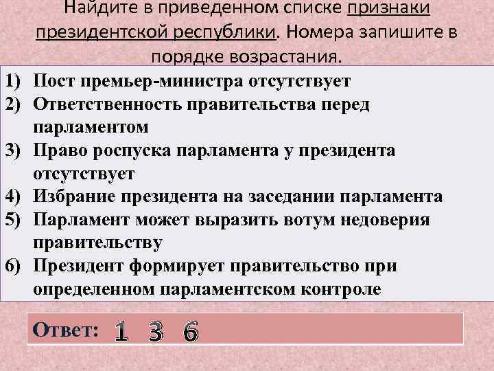 Найдите в приведенном списке признаки президентской республики. Номера запишите в порядке возрастания. 1) Пост