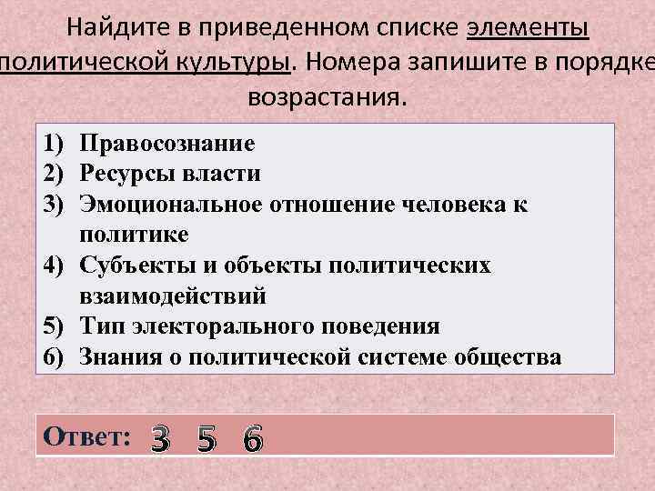 Найдите в приведенном списке элементы политической культуры. Номера запишите в порядке возрастания. 1) Правосознание