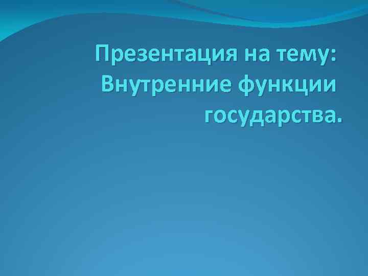 Презентация на тему: Внутренние функции государства. 