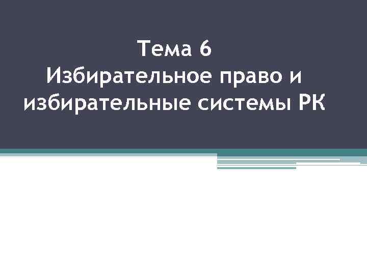 Тема 6 Избирательное право и избирательные системы РК 