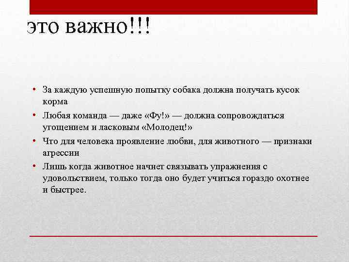 это важно!!! • За каждую успешную попытку собака должна получать кусок корма • Любая