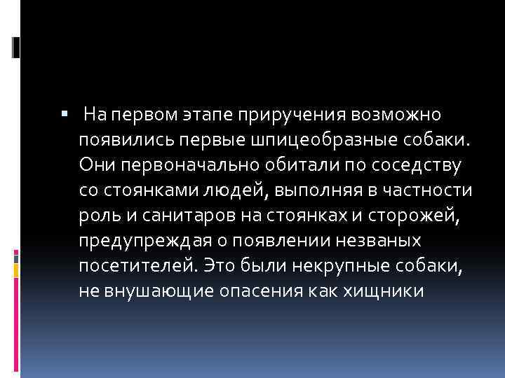  На первом этапе приручения возможно появились первые шпицеобразные собаки. Они первоначально обитали по