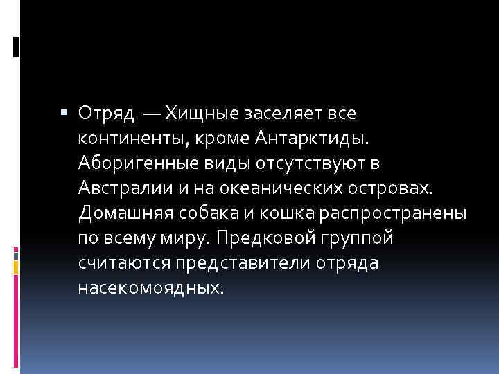  Отряд — Хищные заселяет все континенты, кроме Антарктиды. Аборигенные виды отсутствуют в Австралии
