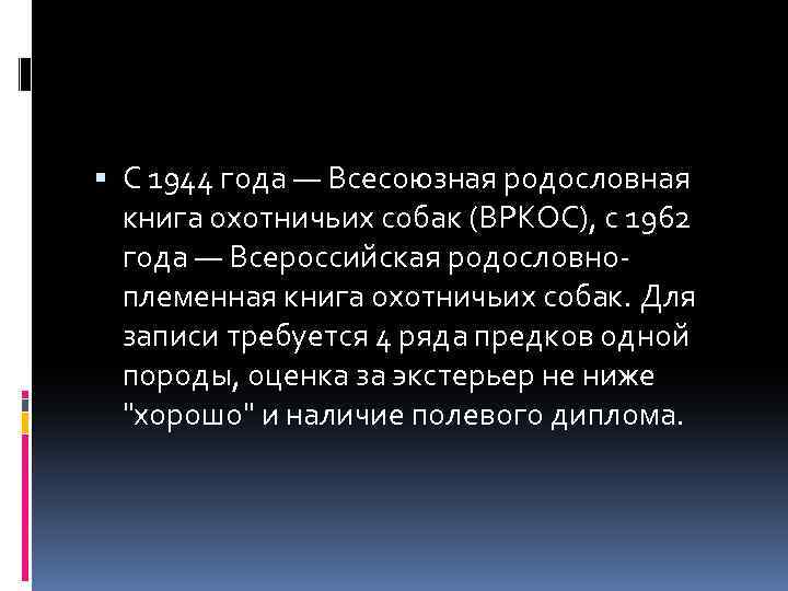  С 1944 года — Всесоюзная родословная книга охотничьих собак (ВРКОС), с 1962 года