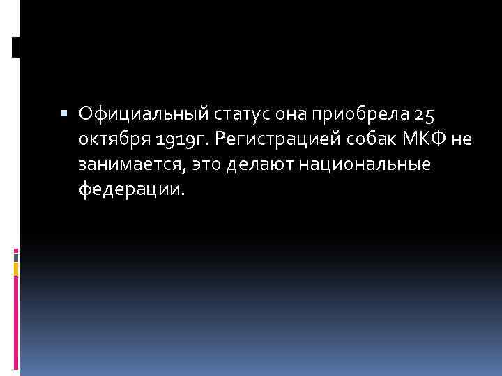  Официальный статус она приобрела 25 октября 1919 г. Регистрацией собак МКФ не занимается,