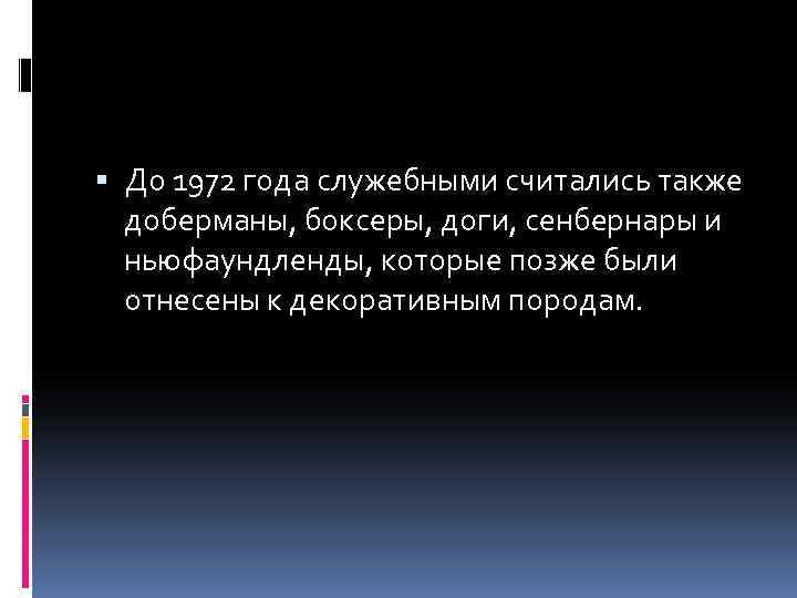  До 1972 года служебными считались также доберманы, боксеры, доги, сенбернары и ньюфаундленды, которые
