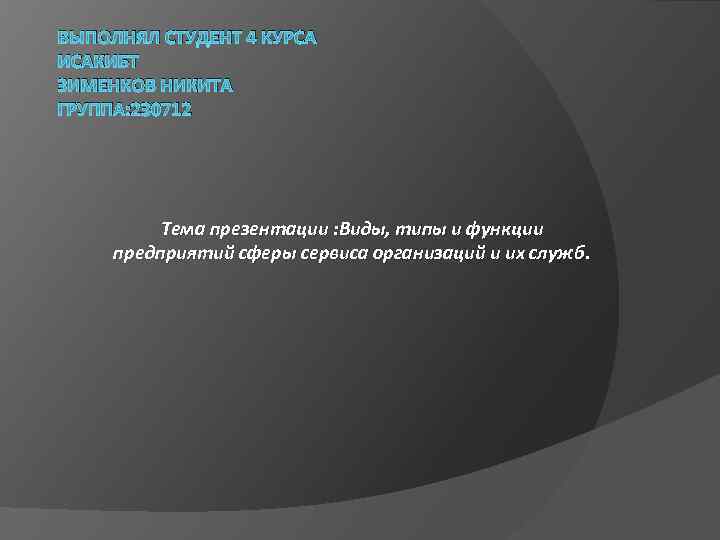 ВЫПОЛНЯЛ СТУДЕНТ 4 КУРСА ИСАКИБТ ЗИМЕНКОВ НИКИТА ГРУППА: 230712 Тема презентации : Виды, типы