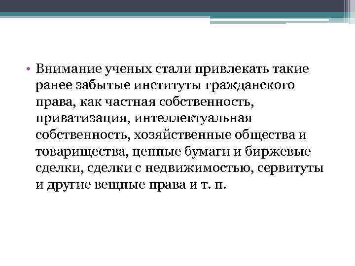  • Внимание ученых стали привлекать такие ранее забытые институты гражданского права, как частная