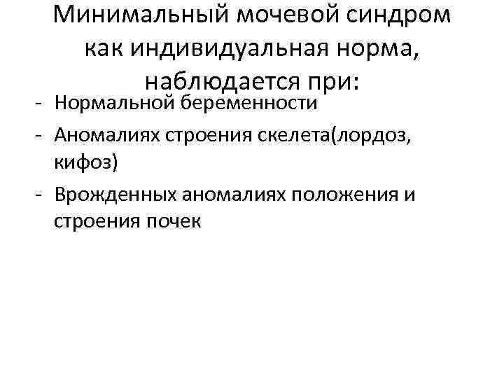 Минимальный мочевой синдром как индивидуальная норма, наблюдается при: - Нормальной беременности - Аномалиях строения